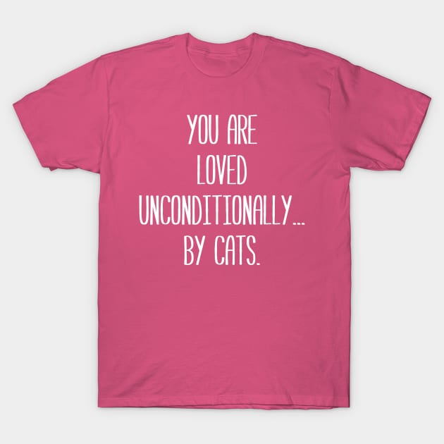 You are Loved Unconditionally... by Cats. | Pets | Quotes | Pink T-Shirt by Wintre2